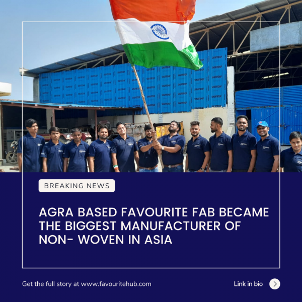 AGRA BASED FAVOURITE FAB BECAME THE BIGGEST MANUFACTURER OF NON- WOVEN IN ASIA